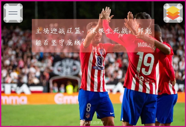 主场迎战辽篮，保级生死战，邱彪能否坚守底线？