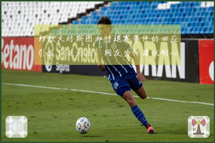 郑钦文对斯图加特退赛事件的回应引发广泛讨论，网友为何建议耐心等待？