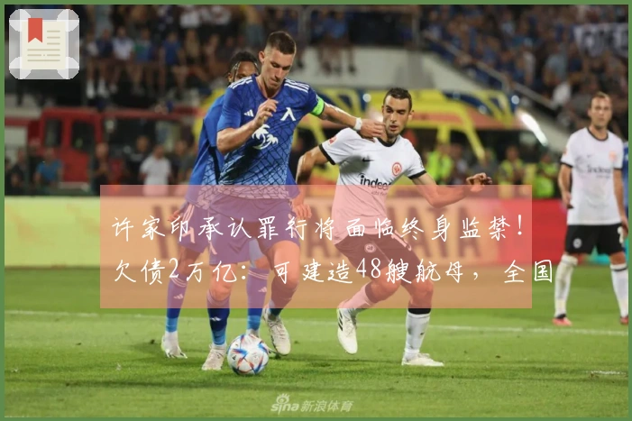 许家印承认罪行将面临终身监禁！欠债2万亿：可建造48艘航母，全国每人可得1700元。