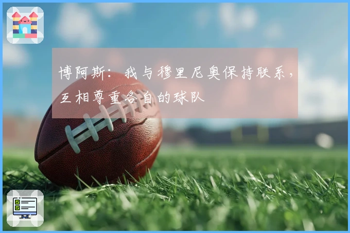 博阿斯：我与穆里尼奥保持联系，互相尊重各自的球队